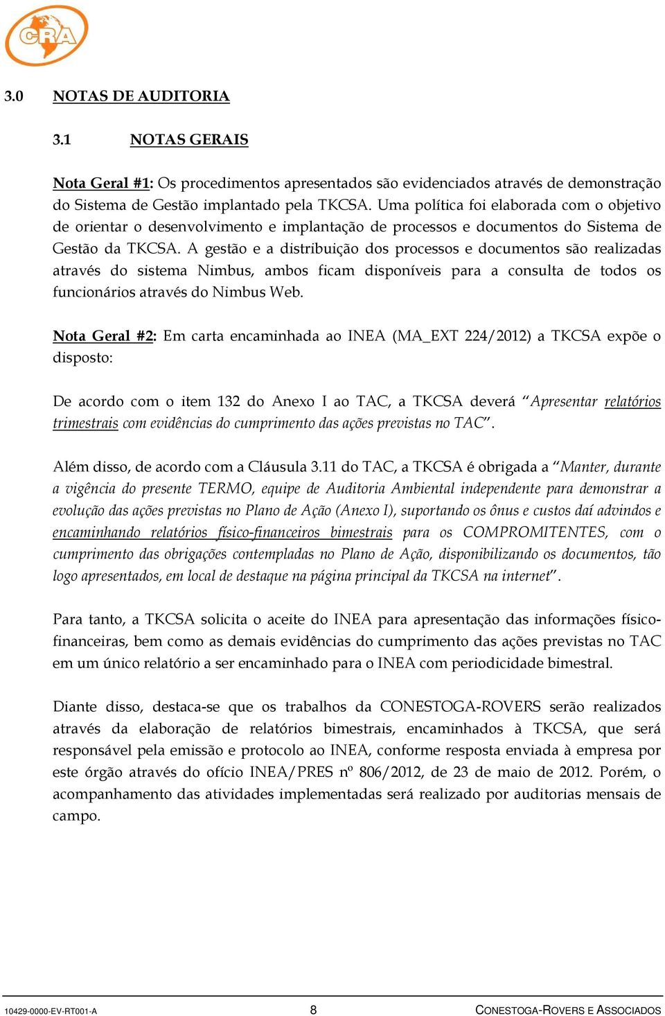 A gestão e a distribuição dos processos e documentos são realizadas através do sistema Nimbus, ambos ficam disponíveis para a consulta de todos os funcionários através do Nimbus Web.