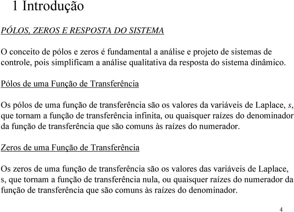 Pólo de uma Fução de Traferêcia O pólo de uma fução de traferêcia ão o valore da variávei de Laplace,, que toram a fução de traferêcia ifiita, ou quaiquer raíze