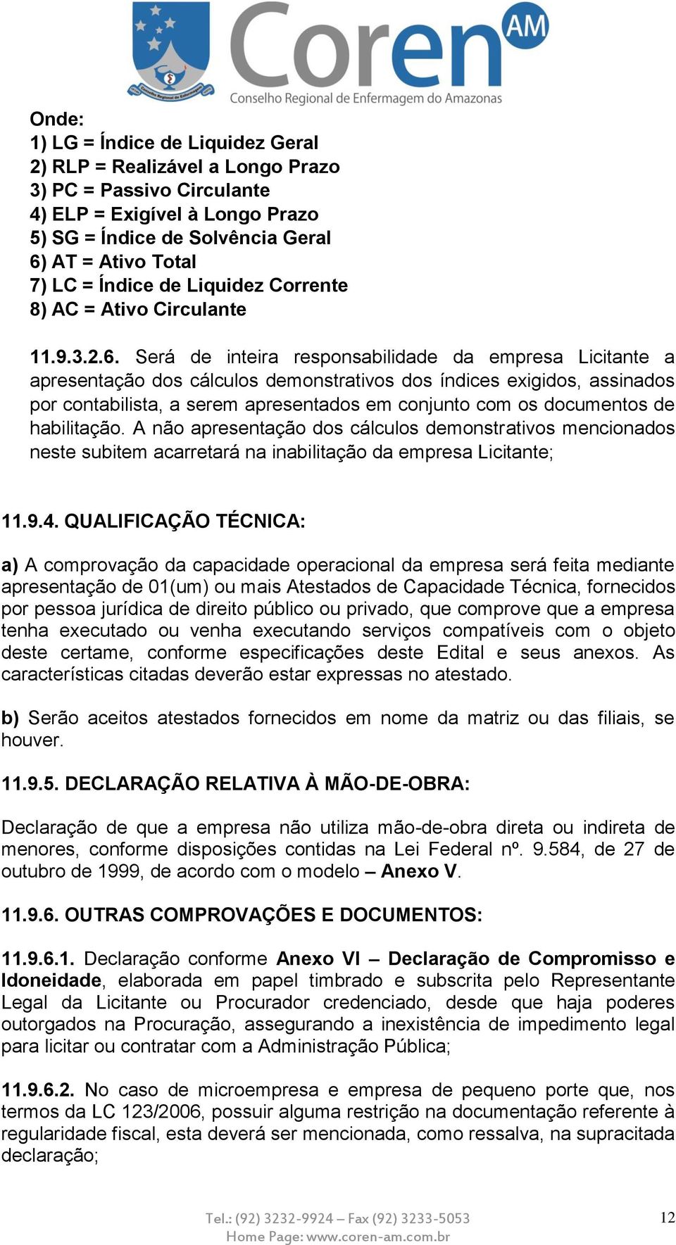 Será de inteira responsabilidade da empresa Licitante a apresentação dos cálculos demonstrativos dos índices exigidos, assinados por contabilista, a serem apresentados em conjunto com os documentos