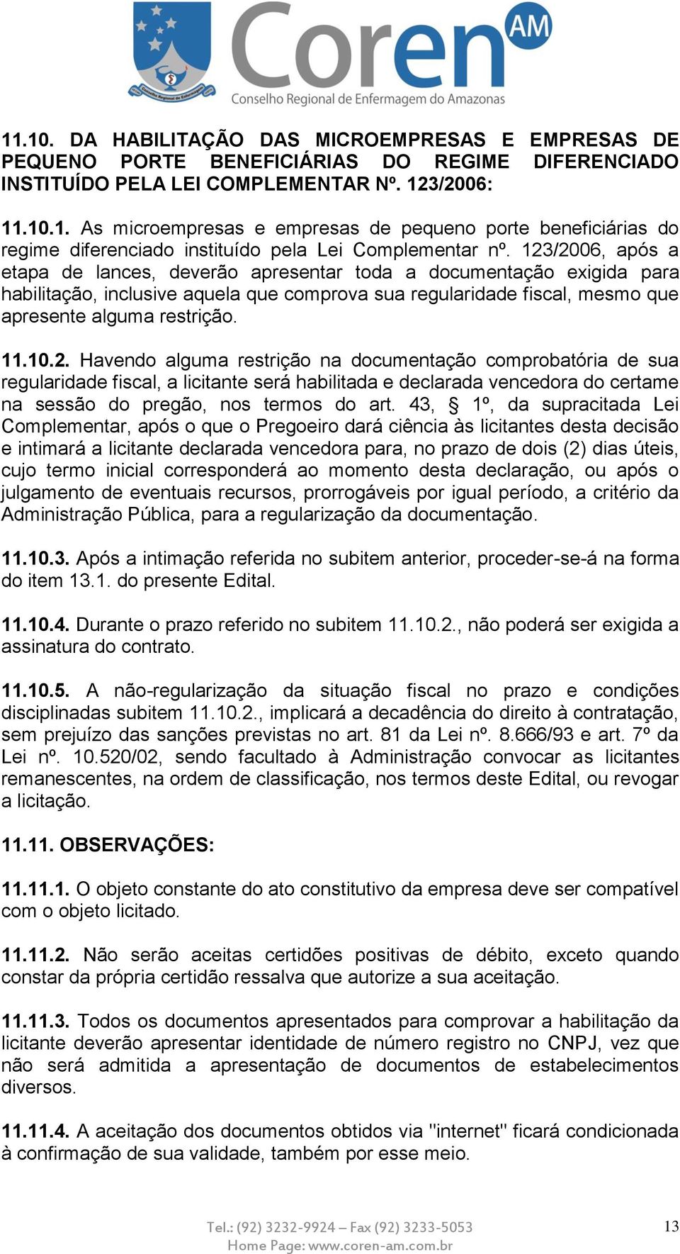 43, 1º, da supracitada Lei Complementar, após o que o Pregoeiro dará ciência às licitantes desta decisão e intimará a licitante declarada vencedora para, no prazo de dois (2) dias úteis, cujo termo