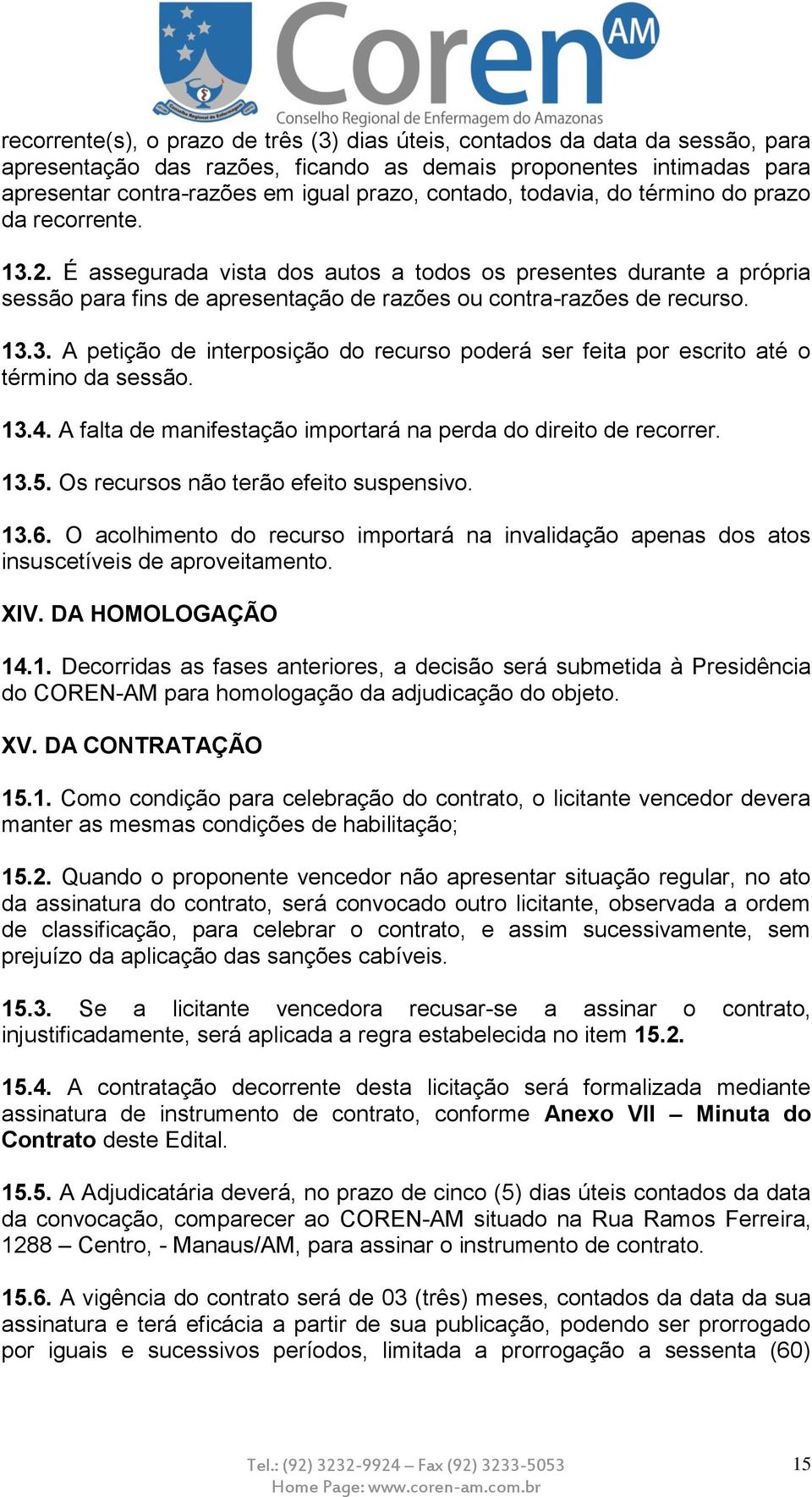 13.4. A falta de manifestação importará na perda do direito de recorrer. 13.5. Os recursos não terão efeito suspensivo. 13.6.