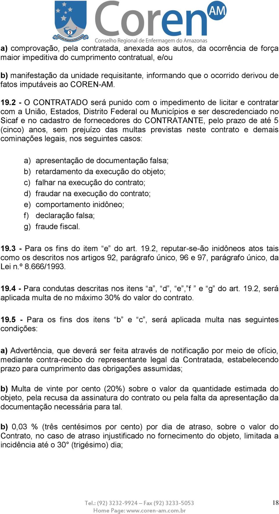 2 - O CONTRATADO será punido com o impedimento de licitar e contratar com a União, Estados, Distrito Federal ou Municípios e ser descredenciado no Sicaf e no cadastro de fornecedores do CONTRATANTE,