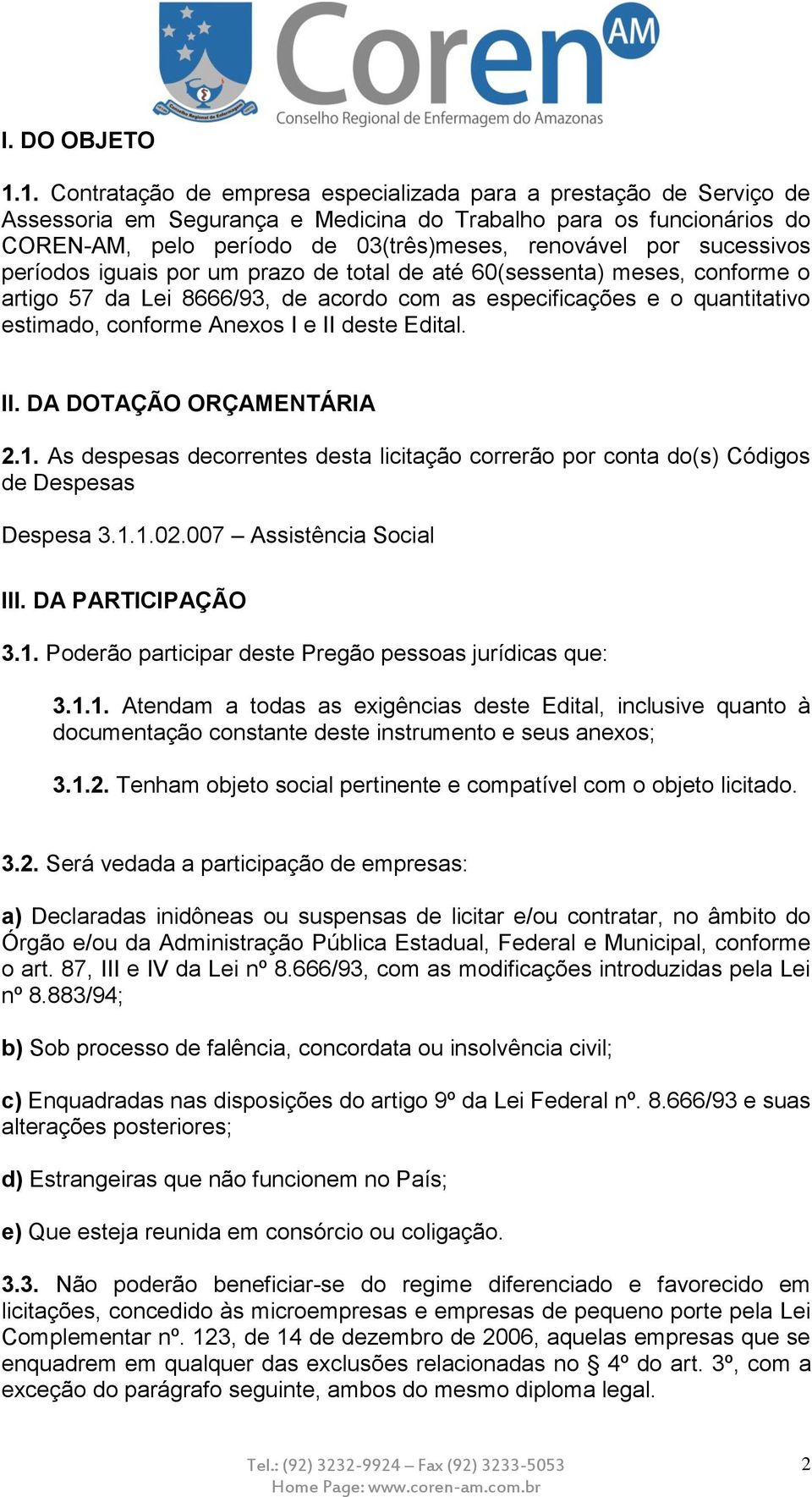 sucessivos períodos iguais por um prazo de total de até 60(sessenta) meses, conforme o artigo 57 da Lei 8666/93, de acordo com as especificações e o quantitativo estimado, conforme Anexos I e II