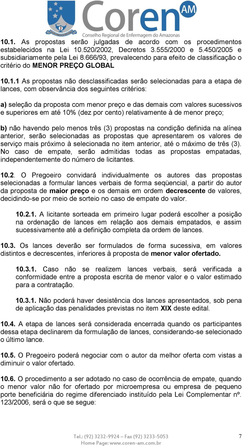 .1.1 As propostas não desclassificadas serão selecionadas para a etapa de lances, com observância dos seguintes critérios: a) seleção da proposta com menor preço e das demais com valores sucessivos e