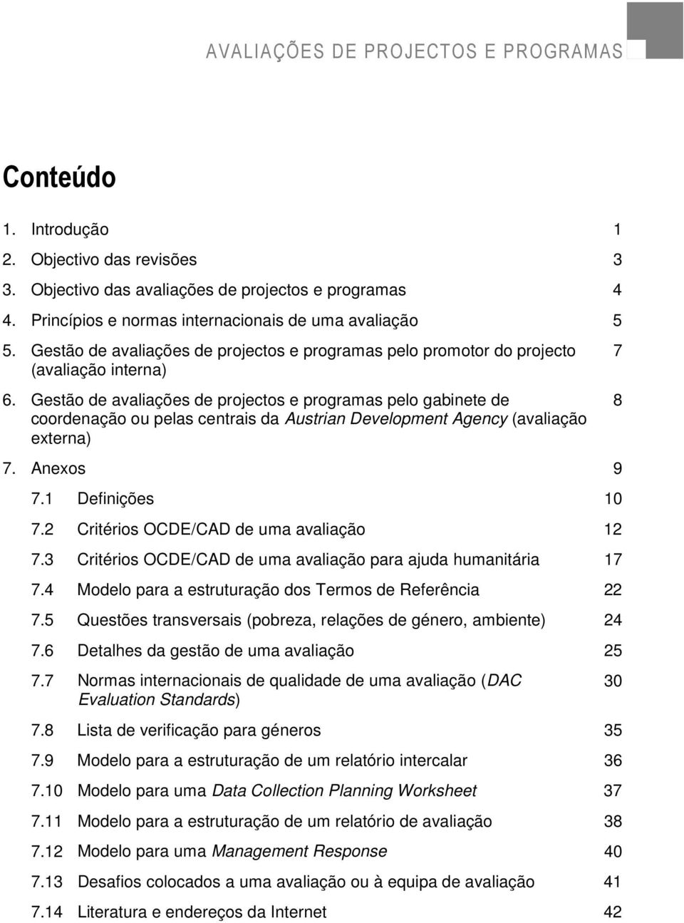 Gestão de avaliações de projectos e programas pelo gabinete de coordenação ou pelas centrais da Austrian Development Agency (avaliação externa) 7. Anexos 9 7.1 Definições 10 7.