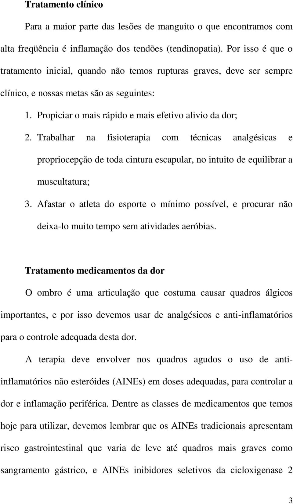 Trabalhar na fisioterapia com técnicas analgésicas e propriocepção de toda cintura escapular, no intuito de equilibrar a muscultatura; 3.