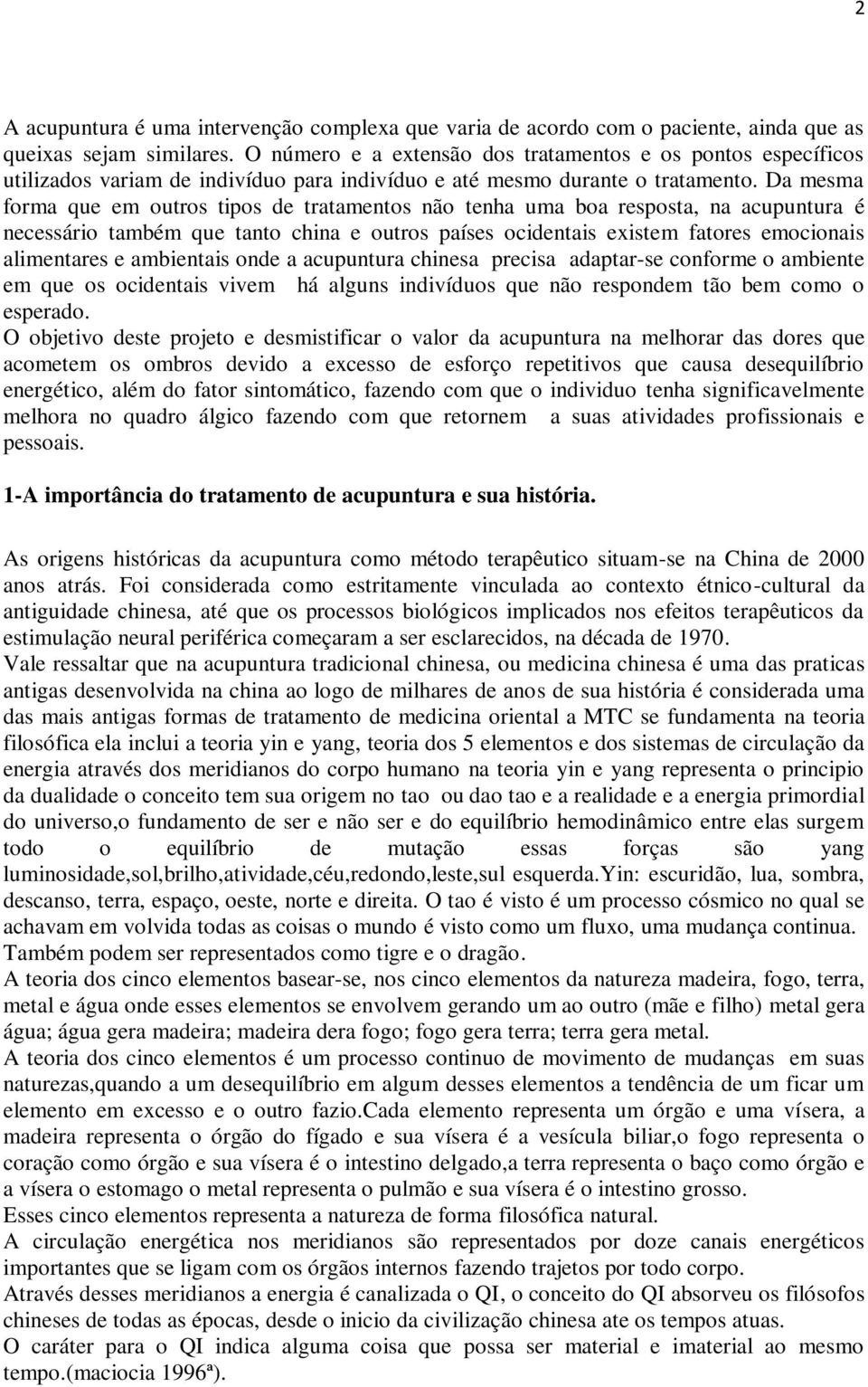 Da mesma forma que em outros tipos de tratamentos não tenha uma boa resposta, na acupuntura é necessário também que tanto china e outros países ocidentais existem fatores emocionais alimentares e