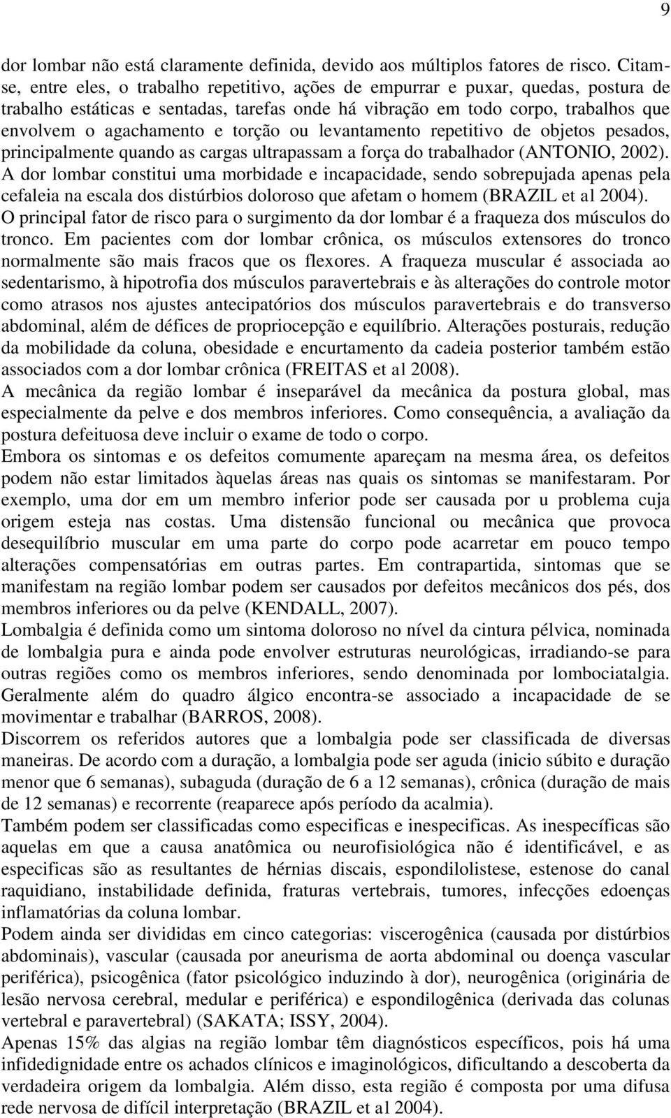 torção ou levantamento repetitivo de objetos pesados, principalmente quando as cargas ultrapassam a força do trabalhador (ANTONIO, 2002).