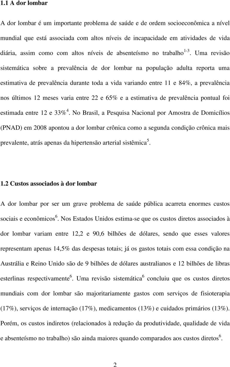 Uma revisão sistemática sobre a prevalência de dor lombar na população adulta reporta uma estimativa de prevalência durante toda a vida variando entre 11 e 84%, a prevalência nos últimos 12 meses