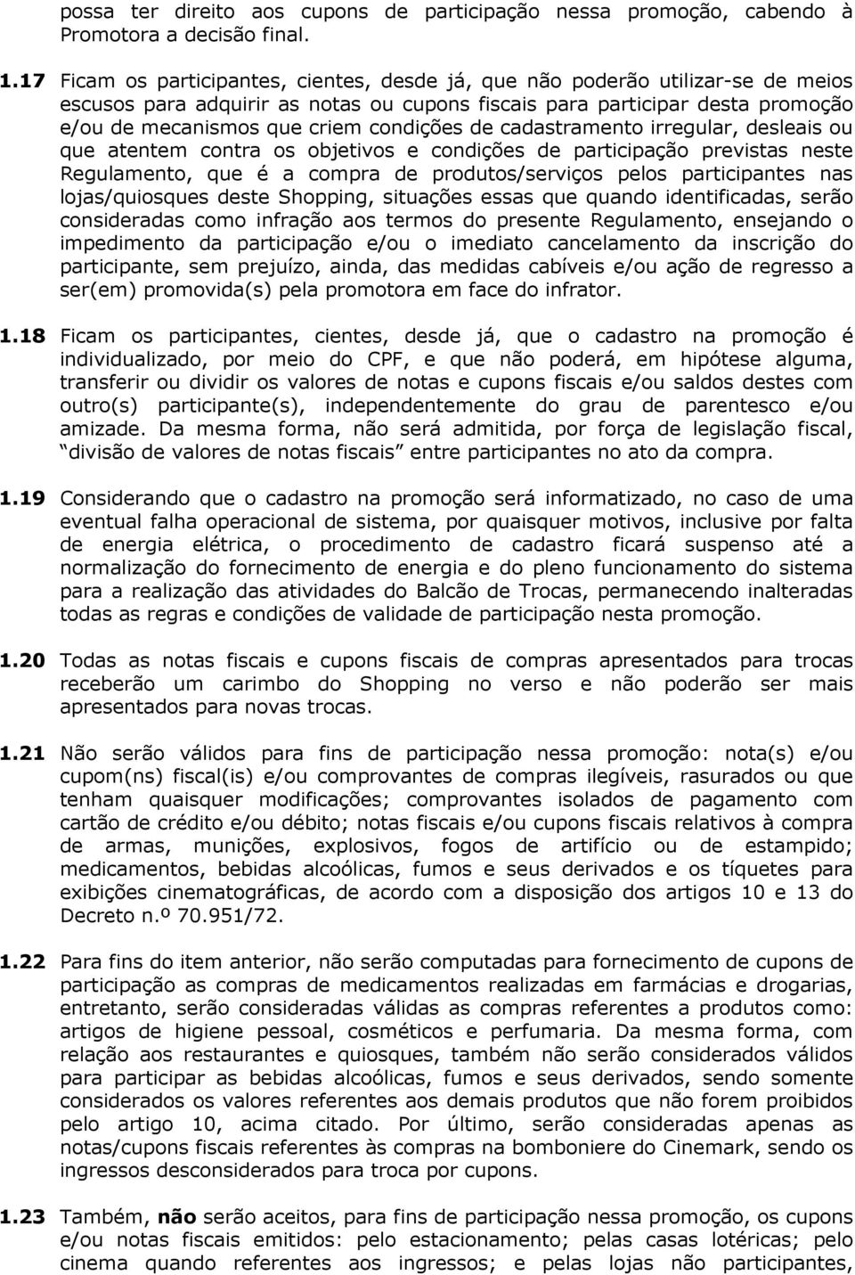 condições de cadastramento irregular, desleais ou que atentem contra os objetivos e condições de participação previstas neste Regulamento, que é a compra de produtos/serviços pelos participantes nas