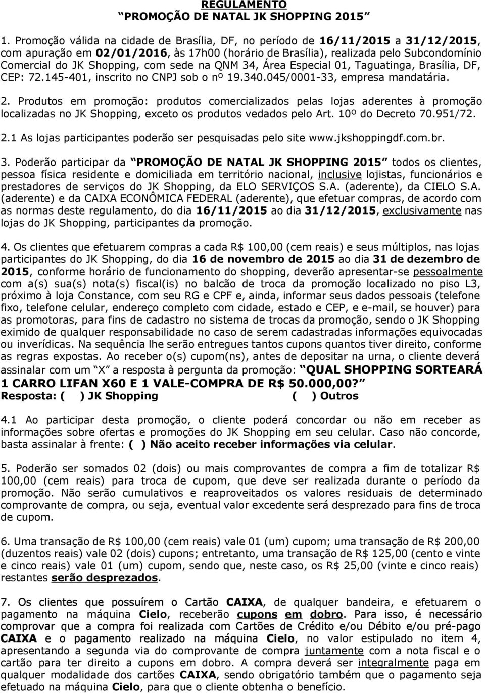 com sede na QNM 34, Área Especial 01, Taguatinga, Brasília, DF, CEP: 72.145-401, inscrito no CNPJ sob o nº 19.340.045/0001-33, empresa mandatária. 2.