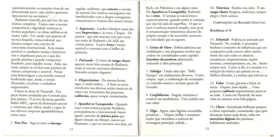 Foi, ainda, um pianista de técnica límpida, transcendental, que desejou sempre uma carreira de concertista internacional.