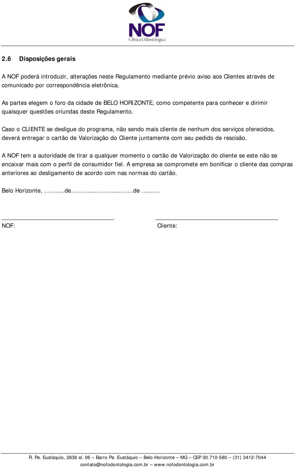 Caso o CLIENTE se desligue do programa, não sendo mais cliente de nenhum dos serviços oferecidos, deverá entregar o cartão de Valorização do Cliente juntamente com seu pedido de rescisão.