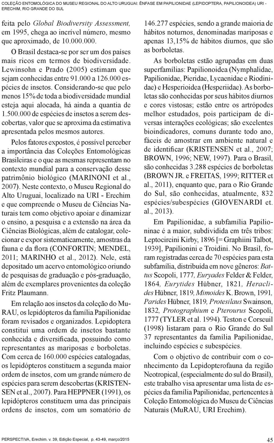 Lewinsohn e Prado (2005) estimam que sejam conhecidas entre 91.000 a 126.000 espécies de insetos.