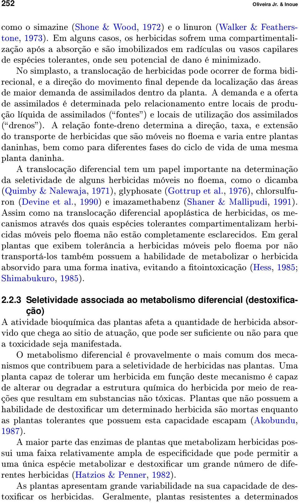 No simplasto, a translocação de herbicidas pode ocorrer de forma bidirecional, e a direção do movimento nal depende da localização das áreas de maior demanda de assimilados dentro da planta.