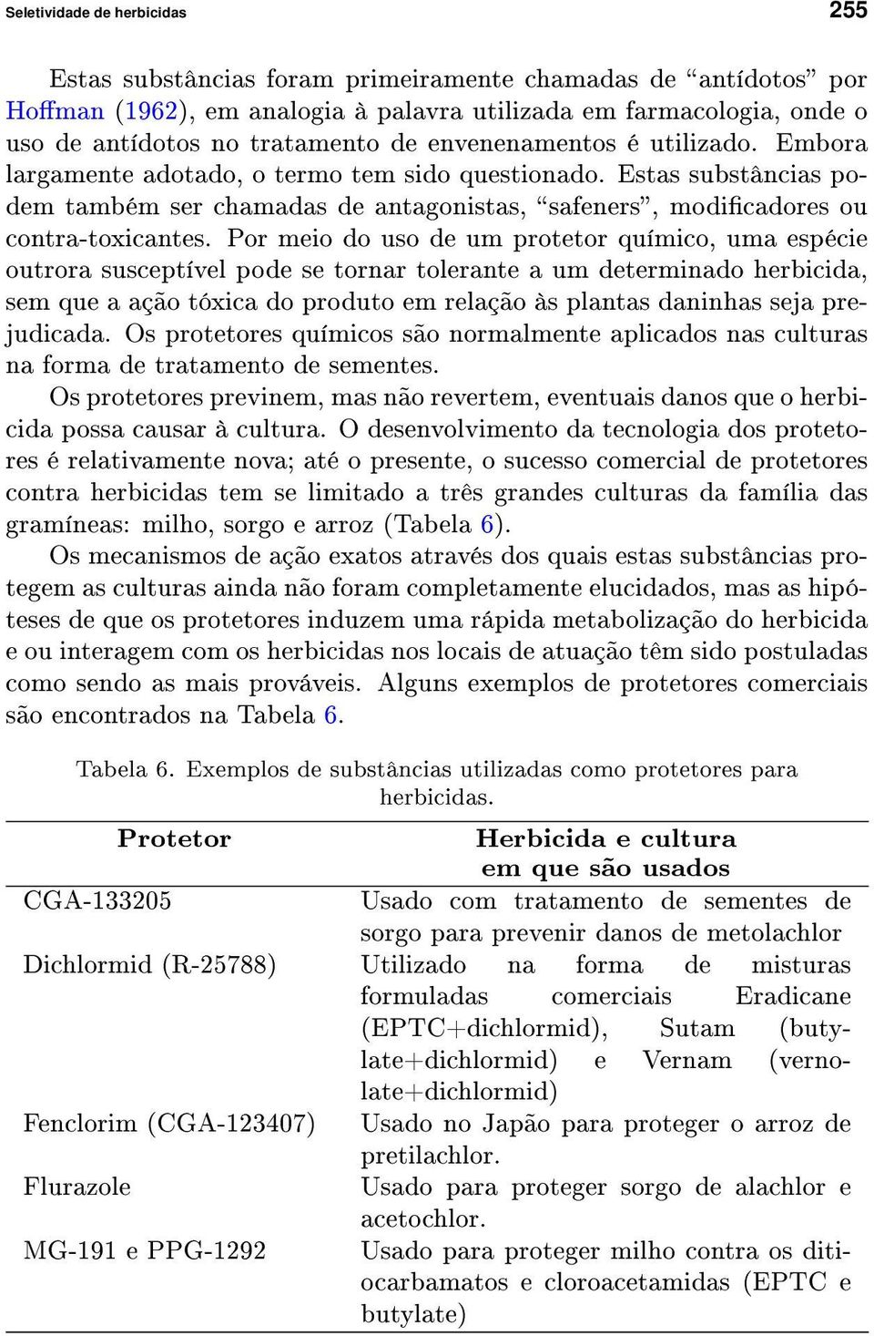 Por meio do uso de um protetor químico, uma espécie outrora susceptível pode se tornar tolerante a um determinado herbicida, sem que a ação tóxica do produto em relação às plantas daninhas seja