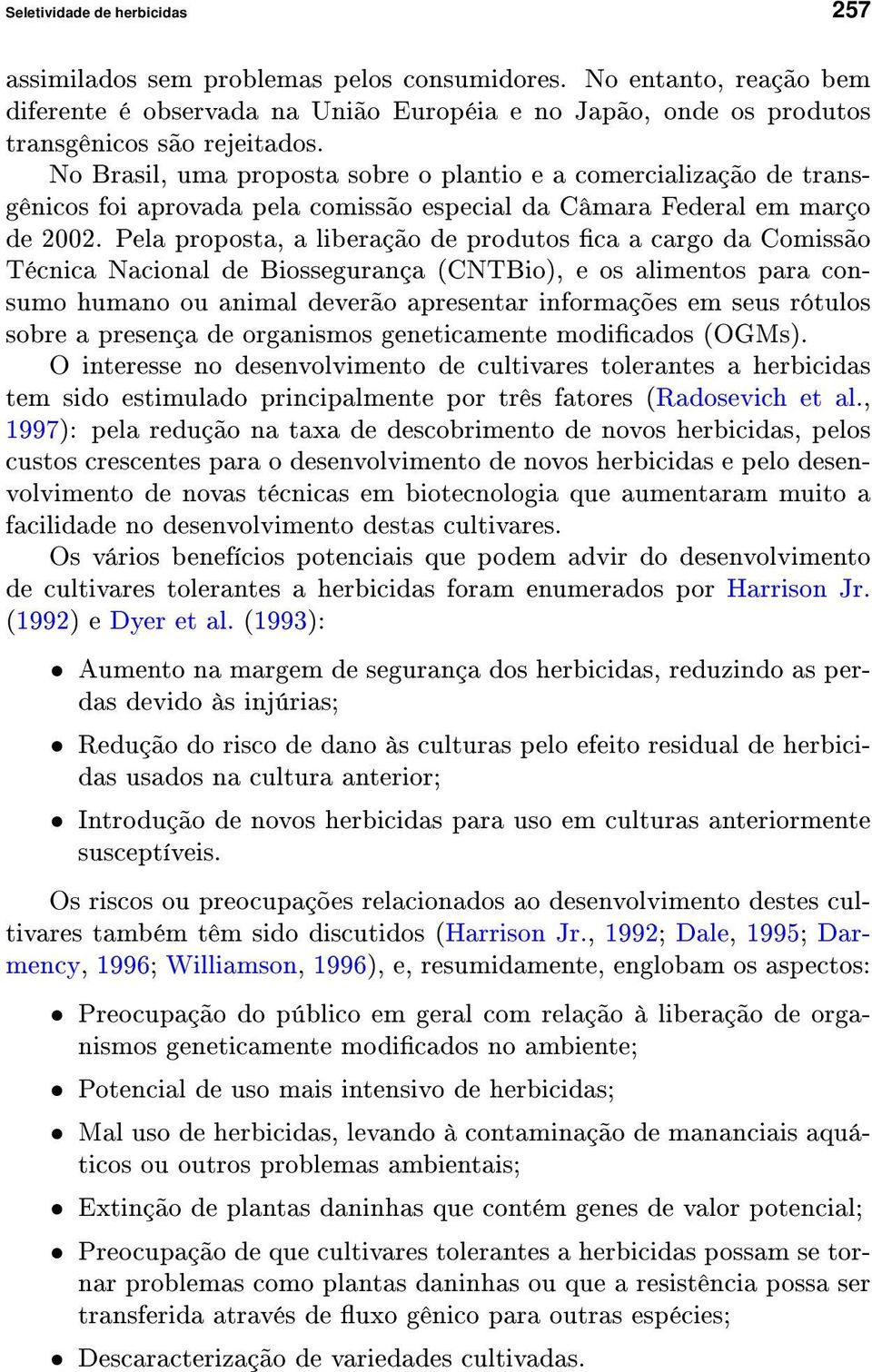 Pela proposta, a liberação de produtos ca a cargo da Comissão Técnica Nacional de Biossegurança (CNTBio), e os alimentos para consumo humano ou animal deverão apresentar informações em seus rótulos