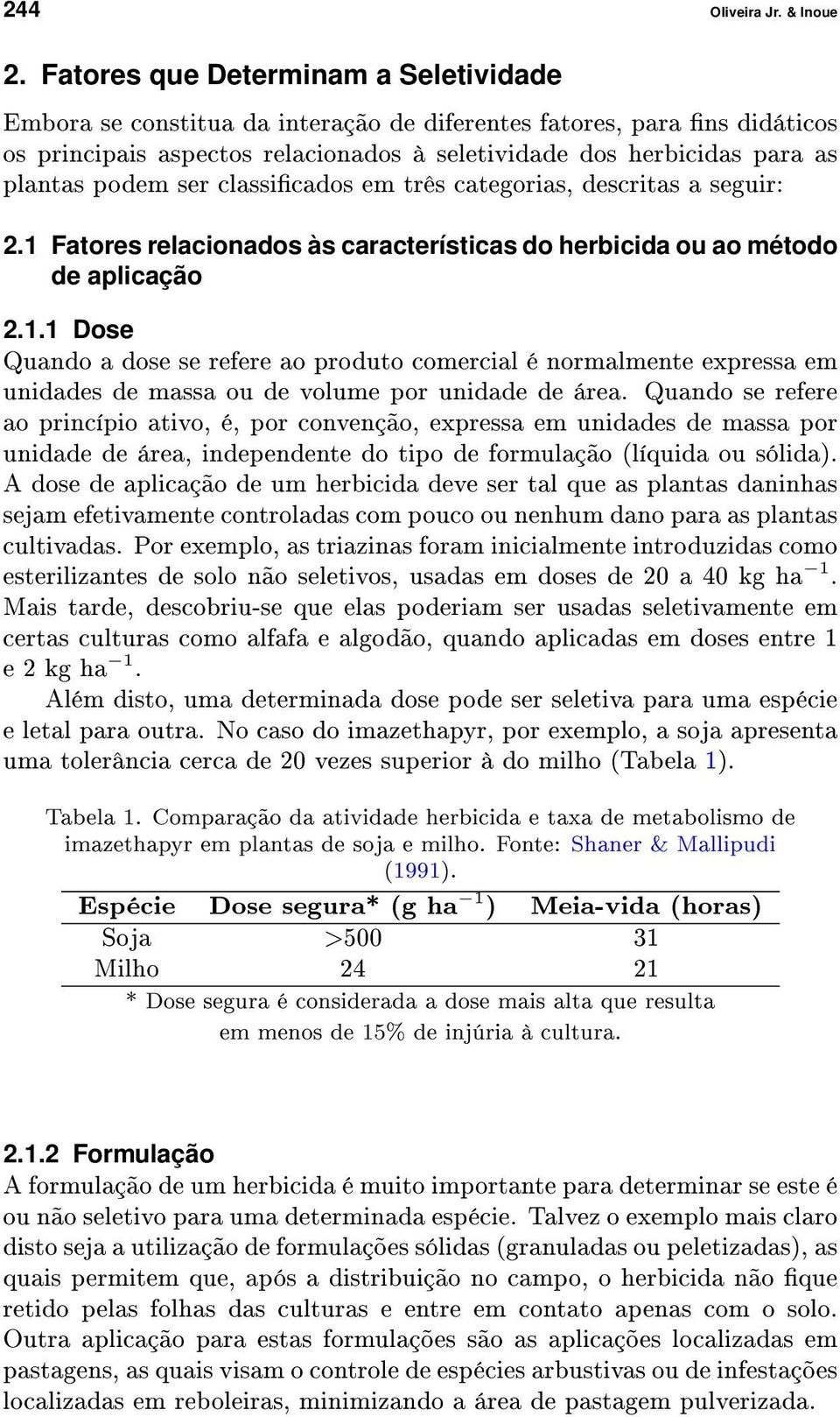 ser classicados em três categorias, descritas a seguir: 2.1 Fatores relacionados às características do herbicida ou ao método de aplicação 2.1.1 Dose Quando a dose se refere ao produto comercial é normalmente expressa em unidades de massa ou de volume por unidade de área.