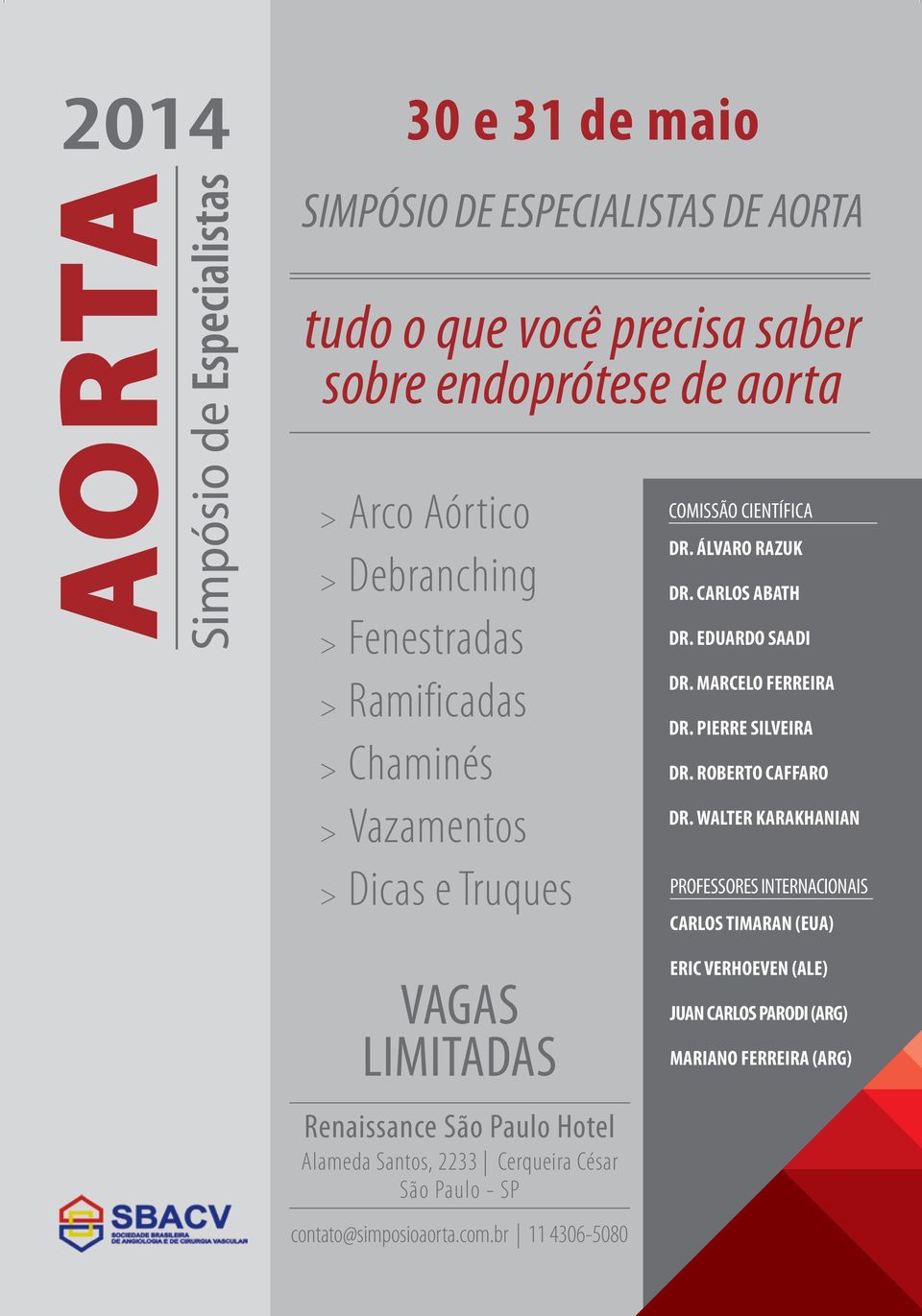 contato@simposioaorta.com.br 11 4306-5080 COMISSÃO CIENTÍFICA DR. ÁLVARO RAZUK DR. CARLOS ABATH DR. EDUARDO SAADI DR. MARCELO FERREIRA DR.