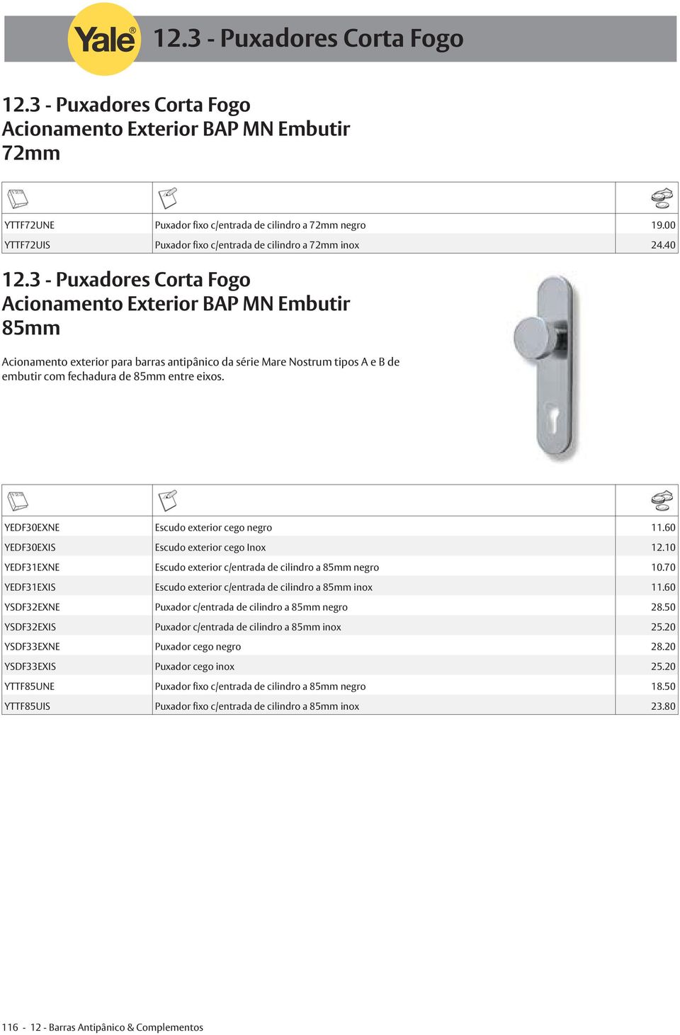 YEDF30EXNE Escudo exterior cego negro 11.60 YEDF30EXIS Escudo exterior cego Inox 12.10 YEDF31EXNE Escudo exterior c/entrada de cilindro a 85mm negro 10.