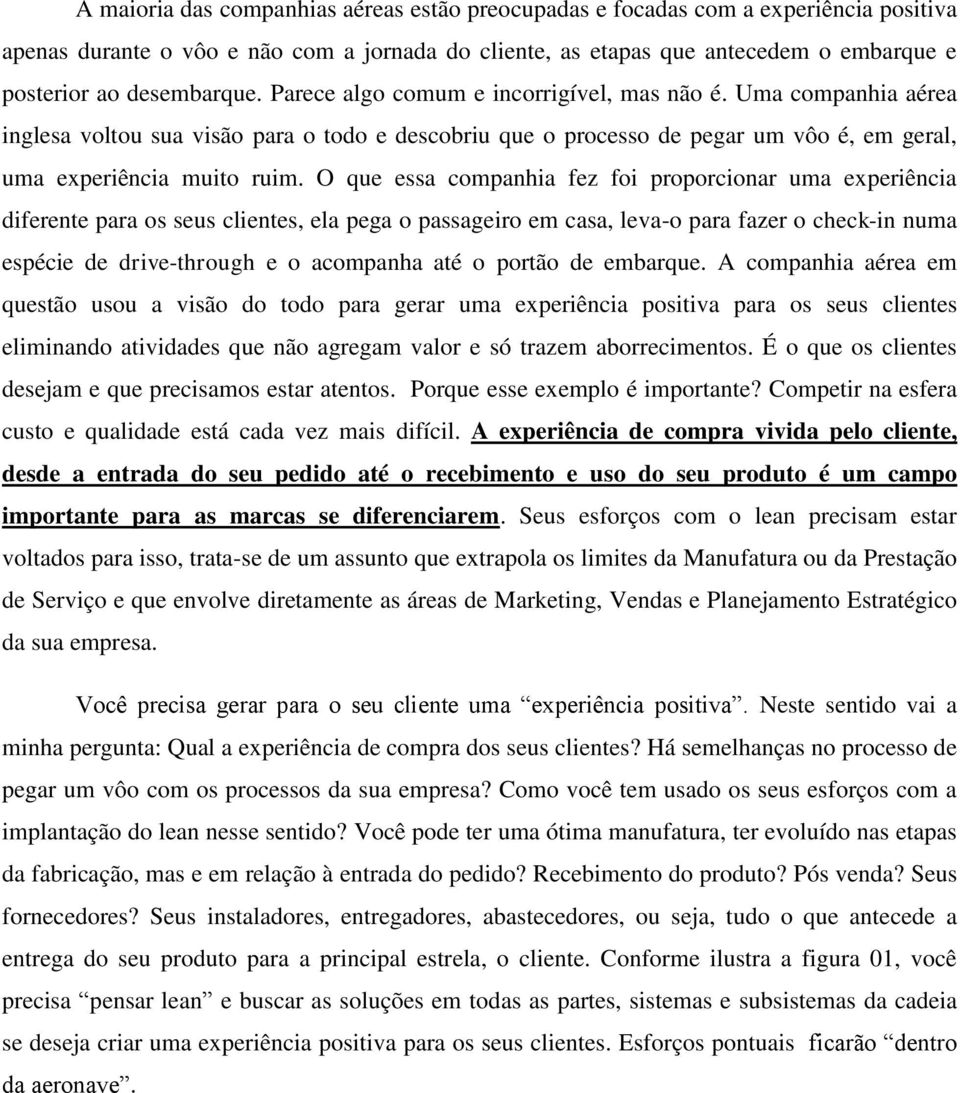 O que essa companhia fez foi proporcionar uma experiência diferente para os seus clientes, ela pega o passageiro em casa, leva-o para fazer o check-in numa espécie de drive-through e o acompanha até