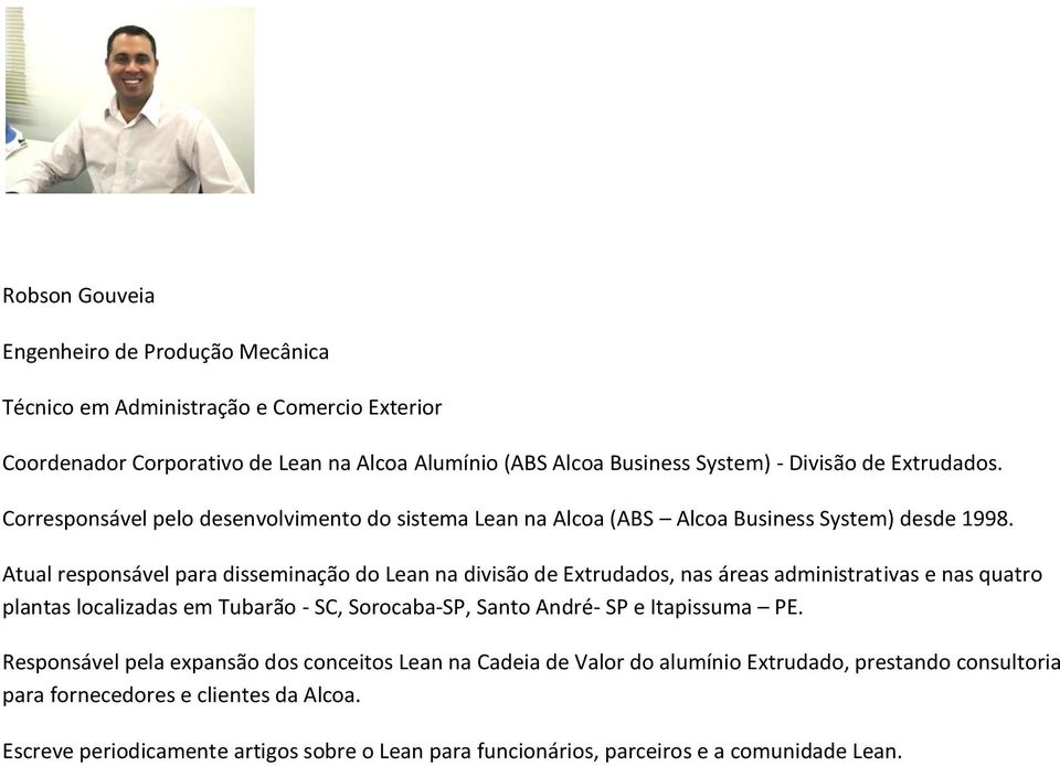 Atual responsável para disseminação do Lean na divisão de Extrudados, nas áreas administrativas e nas quatro plantas localizadas em Tubarão - SC, Sorocaba-SP, Santo André- SP e