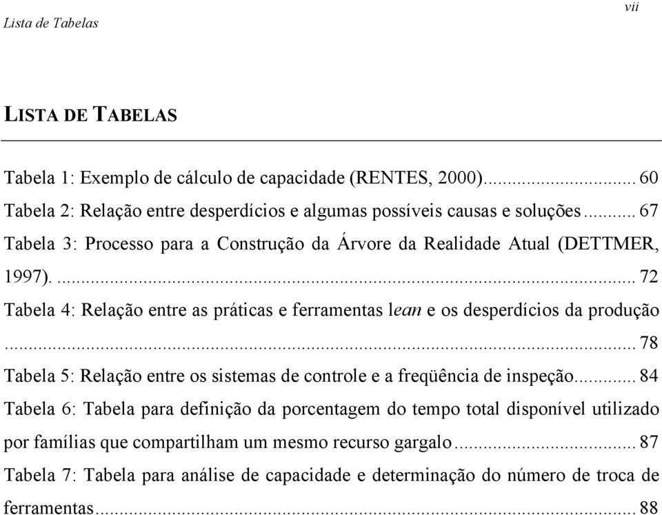 ... 72 Tabela 4: Relação entre as práticas e ferramentas lean e os desperdícios da produção... 78 Tabela 5: Relação entre os sistemas de controle e a freqüência de inspeção.