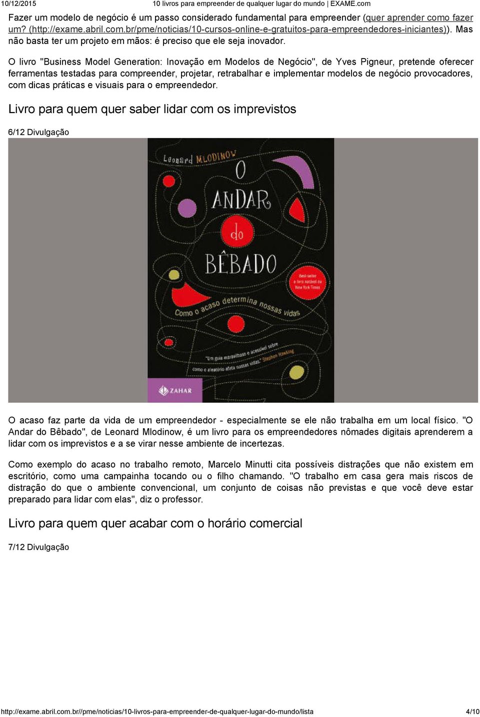 O livro "Business Model Generation: Inovação em Modelos de Negócio", de Yves Pigneur, pretende oferecer ferramentas testadas para compreender, projetar, retrabalhar e implementar modelos de negócio