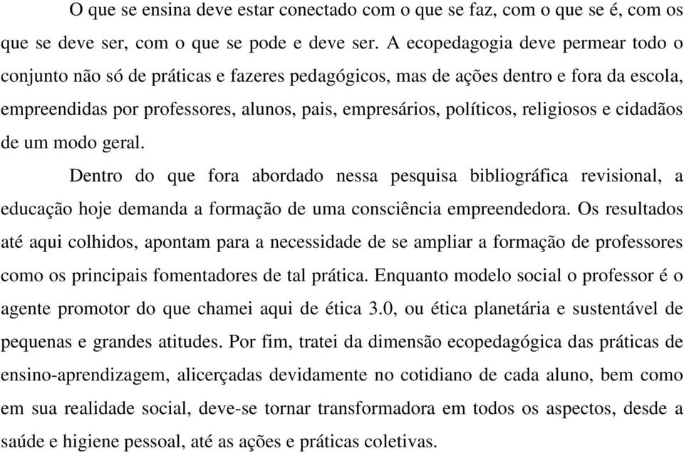 religiosos e cidadãos de um modo geral. Dentro do que fora abordado nessa pesquisa bibliográfica revisional, a educação hoje demanda a formação de uma consciência empreendedora.