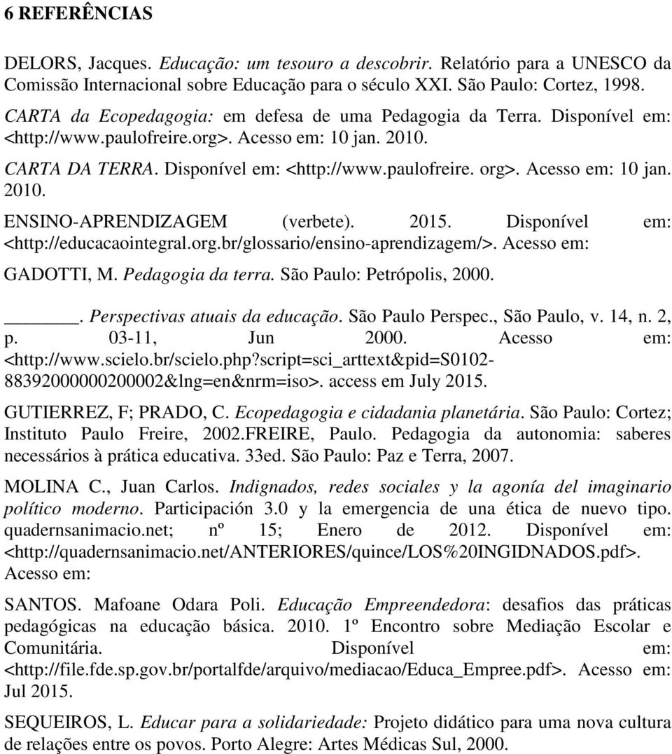 Acesso em: 10 jan. 2010. ENSINO-APRENDIZAGEM (verbete). 2015. Disponível em: <http://educacaointegral.org.br/glossario/ensino-aprendizagem/>. Acesso em: GADOTTI, M. Pedagogia da terra.