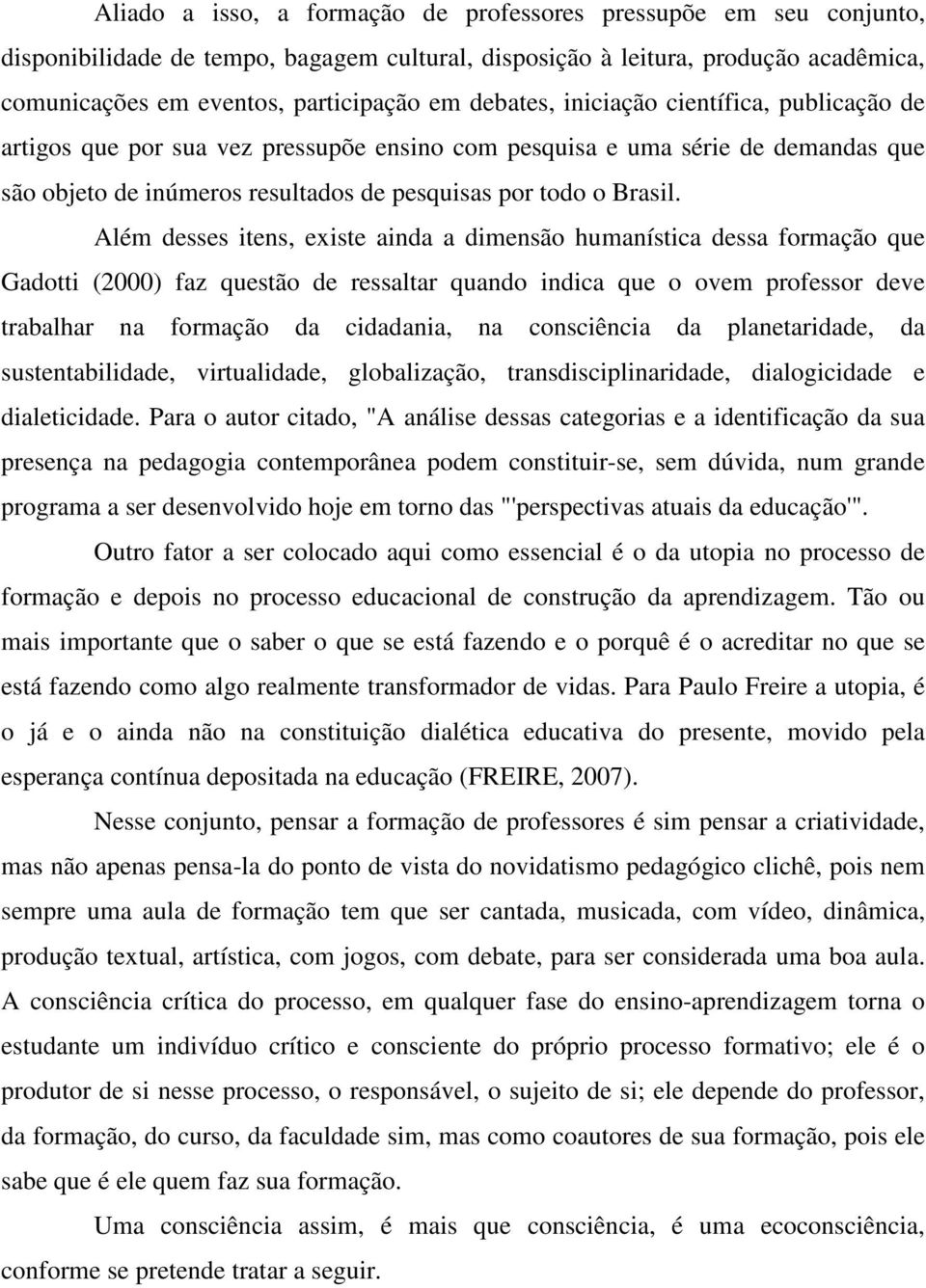 Além desses itens, existe ainda a dimensão humanística dessa formação que Gadotti (2000) faz questão de ressaltar quando indica que o ovem professor deve trabalhar na formação da cidadania, na