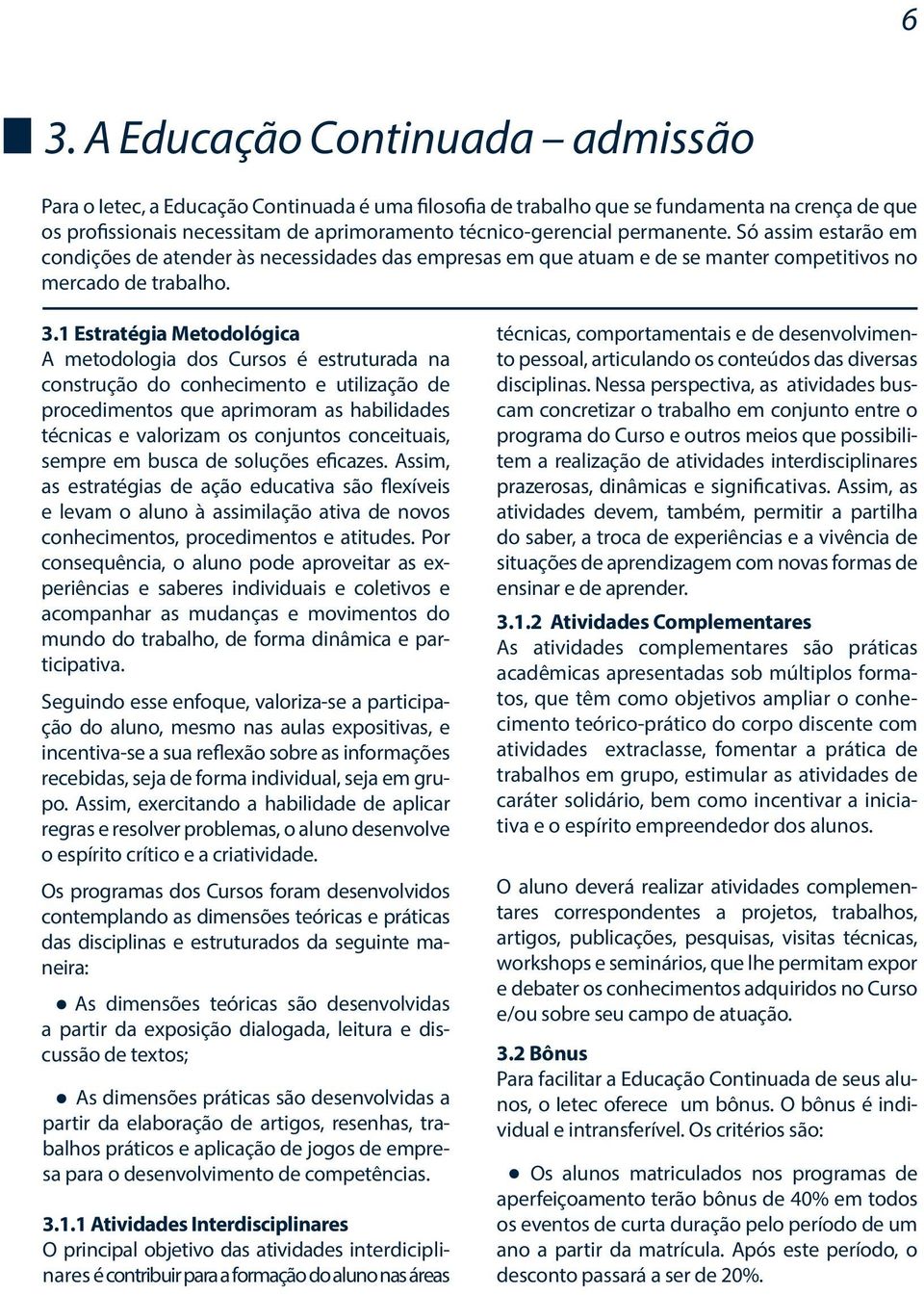 1 Estratégia Metodológica A metodologia dos Cursos é estruturada na construção do conhecimento e utilização de procedimentos que aprimoram as habilidades técnicas e valorizam os conjuntos