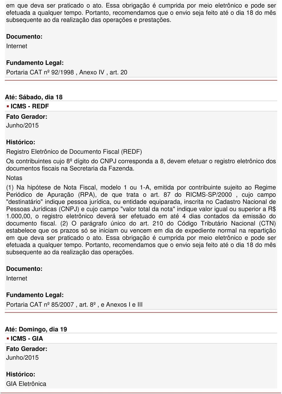 20 Até: Sábado, dia 18 - REDF Registro Eletrônico de Documento Fiscal (REDF) Os contribuintes cujo 8º dígito do CNPJ corresponda a 8, devem efetuar o registro eletrônico dos documentos fiscais na