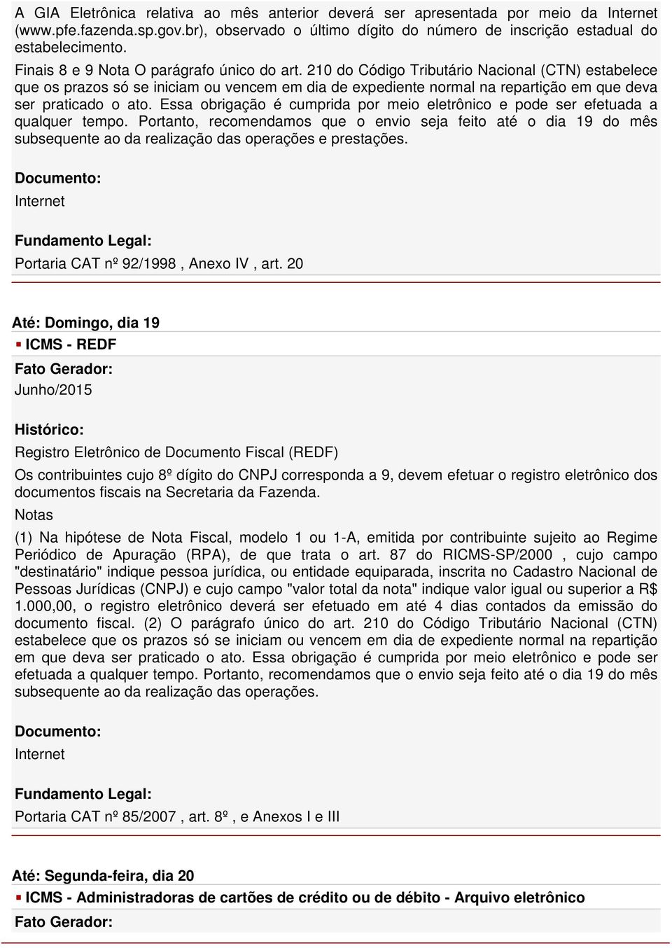 210 do Código Tributário Nacional (CTN) estabelece que os prazos só se iniciam ou vencem em dia de expediente normal na repartição em que deva ser praticado o ato.