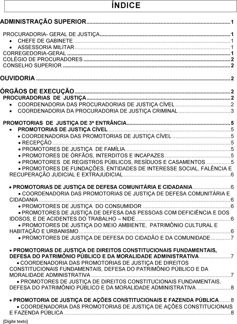 .. 3 PROMOTORIAS DE JUSTIÇA DE 3ª ENTRÂNCIA... 5 PROMOTORIAS DE JUSTIÇA CÍVEL... 5 COORDENADORIA DAS PROMOTORIAS DE JUSTIÇA CÍVEL... 5 RECEPÇÃO... 5 PROMOTORES DE JUSTIÇA DE FAMÍLIA.