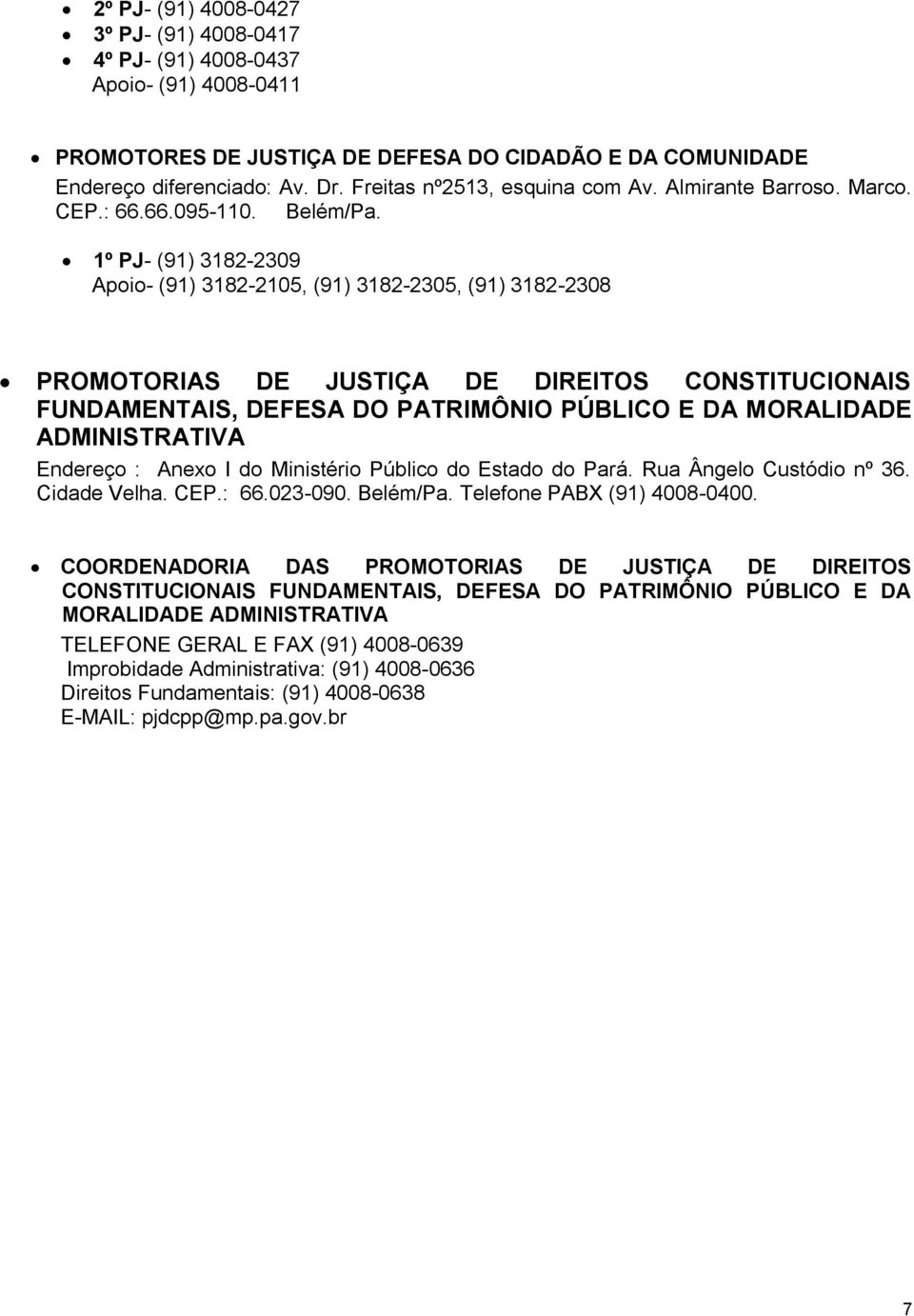 1º PJ- (91) 3182-2309 Apoio- (91) 3182-2105, (91) 3182-2305, (91) 3182-2308 PROMOTORIAS DE JUSTIÇA DE DIREITOS CONSTITUCIONAIS FUNDAMENTAIS, DEFESA DO PATRIMÔNIO PÚBLICO E DA MORALIDADE