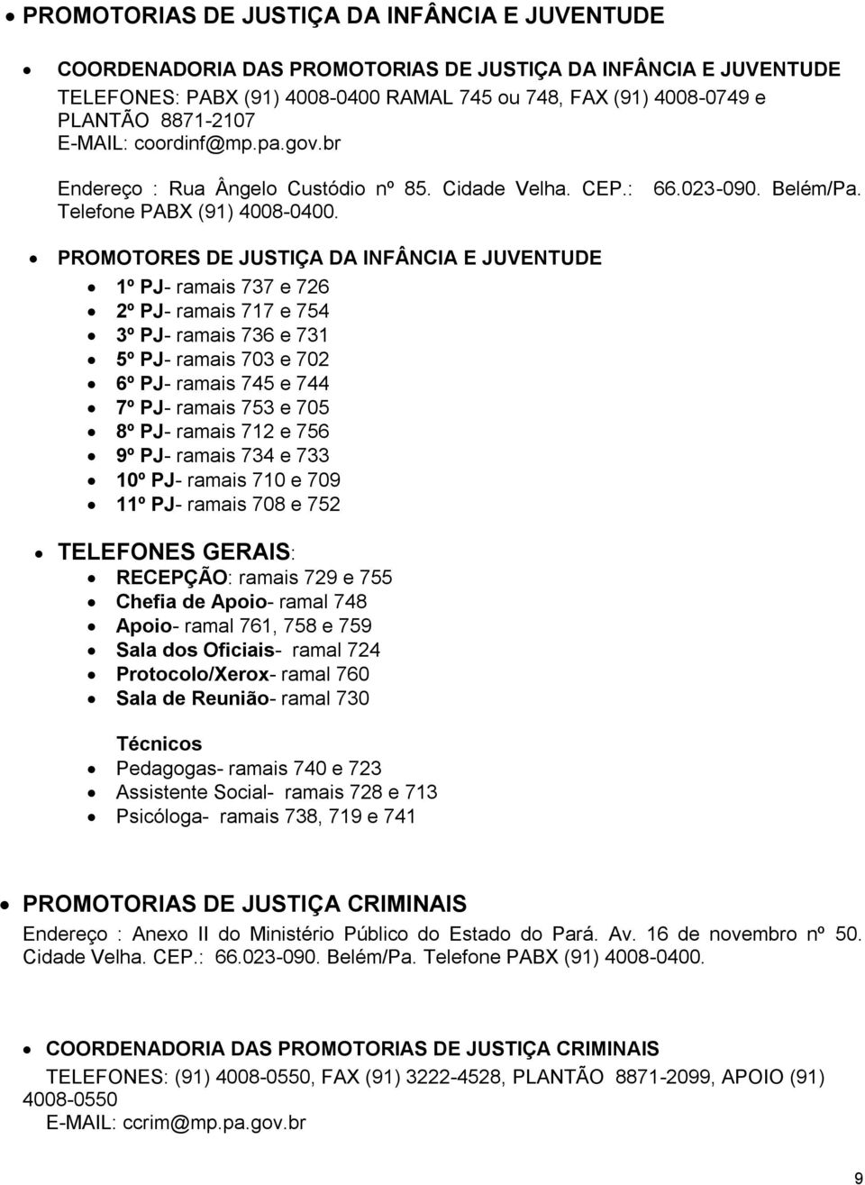 PROMOTORES DE JUSTIÇA DA INFÂNCIA E JUVENTUDE 1º PJ- ramais 737 e 726 2º PJ- ramais 717 e 754 3º PJ- ramais 736 e 731 5º PJ- ramais 703 e 702 6º PJ- ramais 745 e 744 7º PJ- ramais 753 e 705 8º PJ-