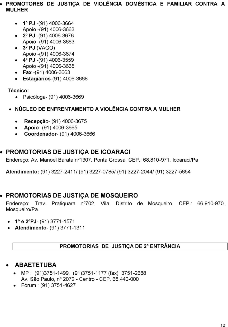 Apoio- (91) 4006-3665 Coordenador- (91) 4006-3666 PROMOTORIAS DE JUSTIÇA DE ICOARACI Endereço: Av. Manoel Barata nº1307. Ponta Grossa. CEP.: 68.810-971.