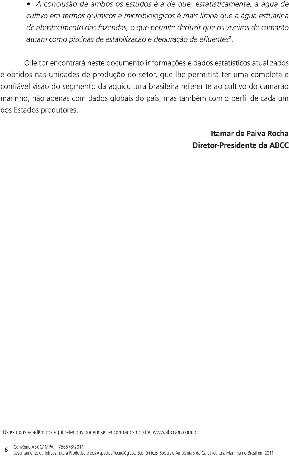 O leitor encontrará neste documento informações e dados estatísticos atualizados e obtidos nas unidades de produção do setor, que lhe permitirá ter uma completa e confiável visão do segmento da