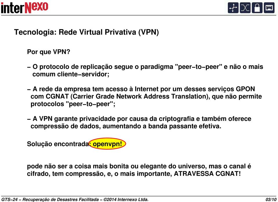 CGNAT (Carrier Grade Network Address Translation), que não permite protocolos "peer to peer"; A VPN garante privacidade por causa da criptografia e também oferece