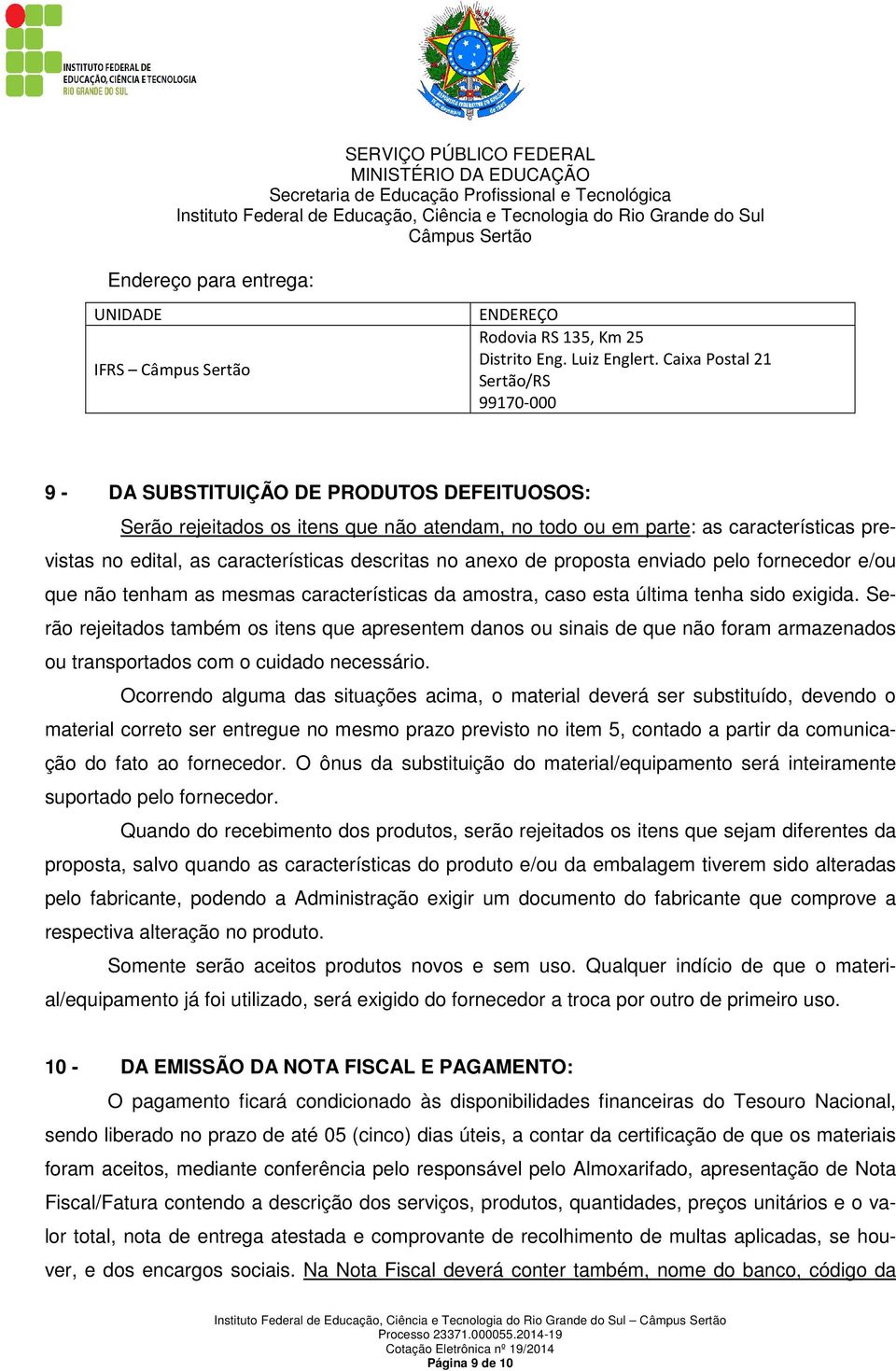 características descritas no anexo de proposta enviado pelo fornecedor e/ou que não tenham as mesmas características da amostra, caso esta última tenha sido exigida.