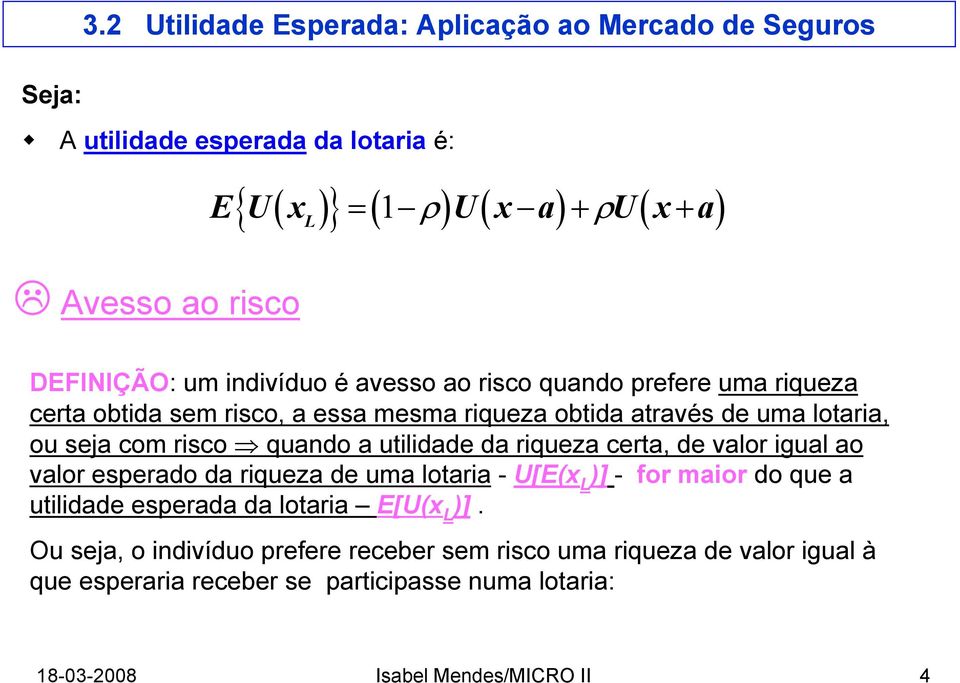 certa, de valor igual ao valor esperado da riqueza de uma lotaria - U[E(x L )] - for maior do que a utilidade esperada da lotaria E[U(x L )].