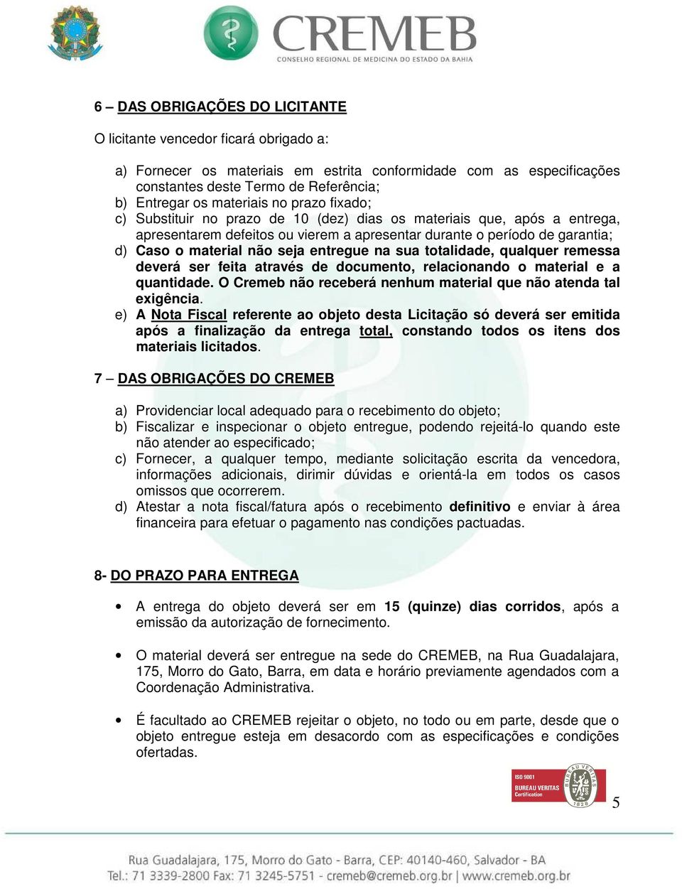 seja entregue na sua totalidade, qualquer remessa deverá ser feita através de documento, relacionando o material e a quantidade. O Cremeb não receberá nenhum material que não atenda tal exigência.