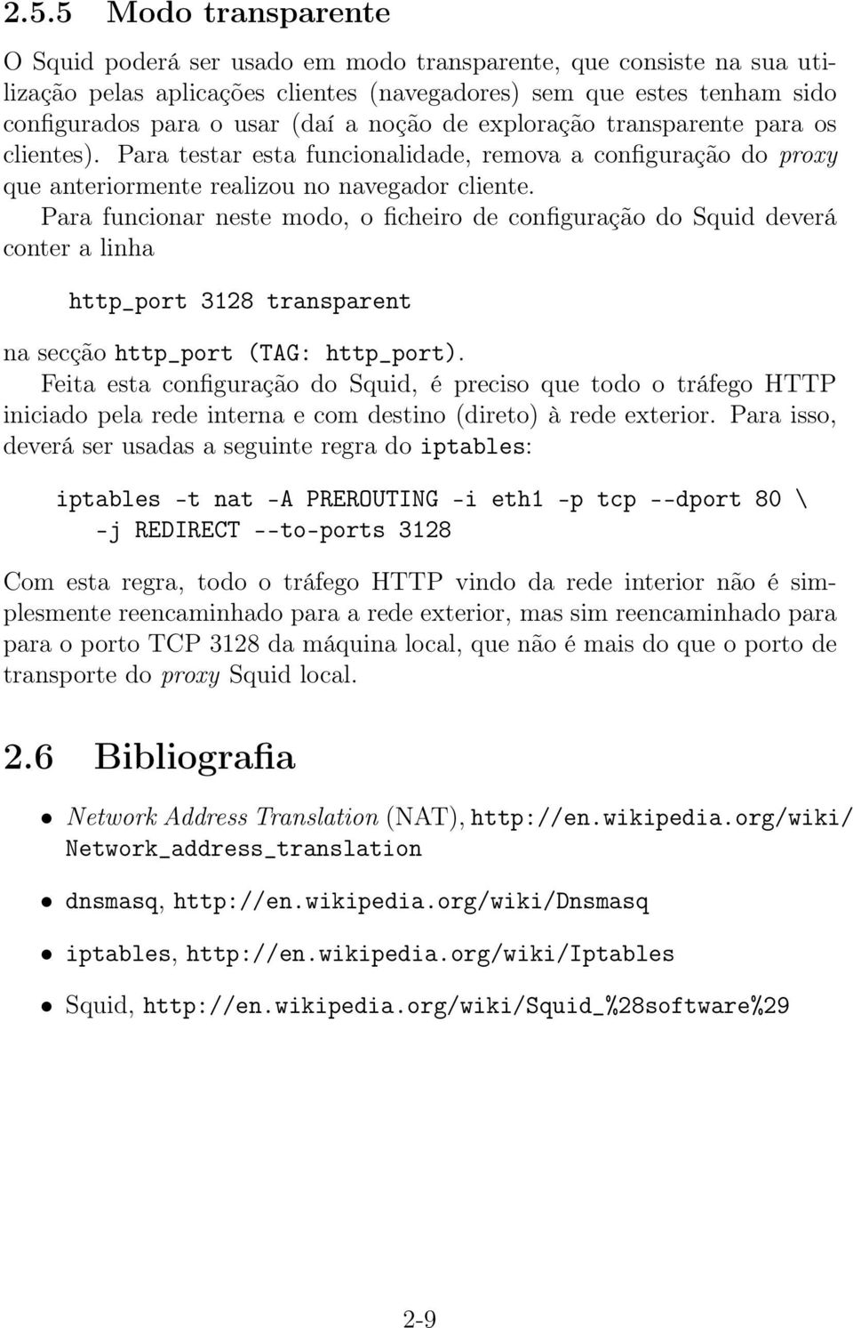 Para funcionar neste modo, o ficheiro de configuração do Squid deverá conter a linha http_port 3128 transparent na secção http_port (TAG: http_port).