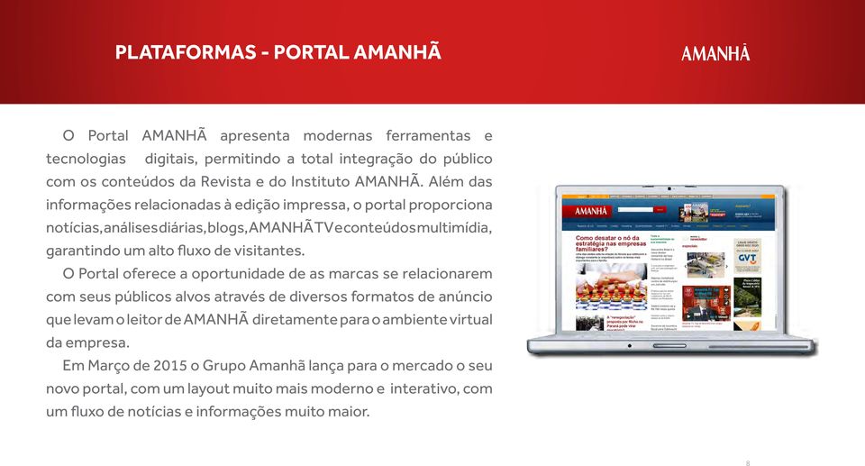 Além das informações relacionadas à edição impressa, o portal proporciona notícias, análises diárias, blogs, AMANHÃ TV e conteúdos multimídia, garantindo um alto fluxo de visitantes.