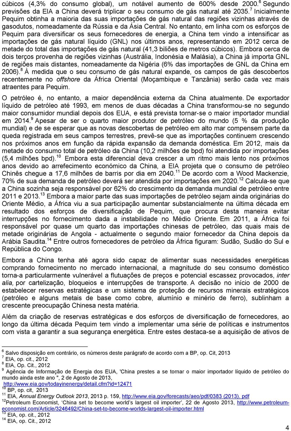 No entanto, em linha com os esforços de Pequim para diversificar os seus fornecedores de energia, a China tem vindo a intensificar as importações de gás natural líquido (GNL) nos últimos anos,