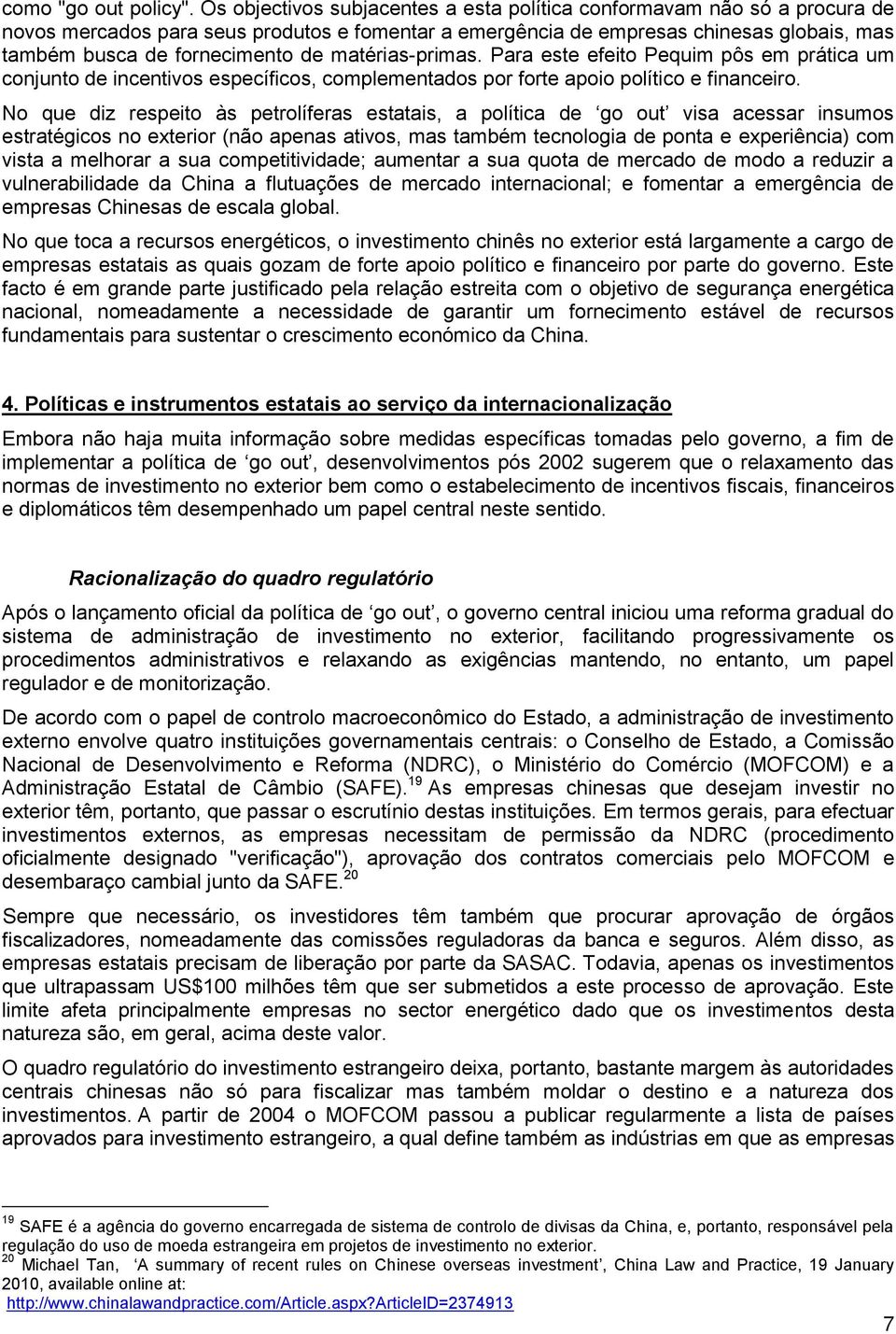 matérias-primas. Para este efeito Pequim pôs em prática um conjunto de incentivos específicos, complementados por forte apoio político e financeiro.