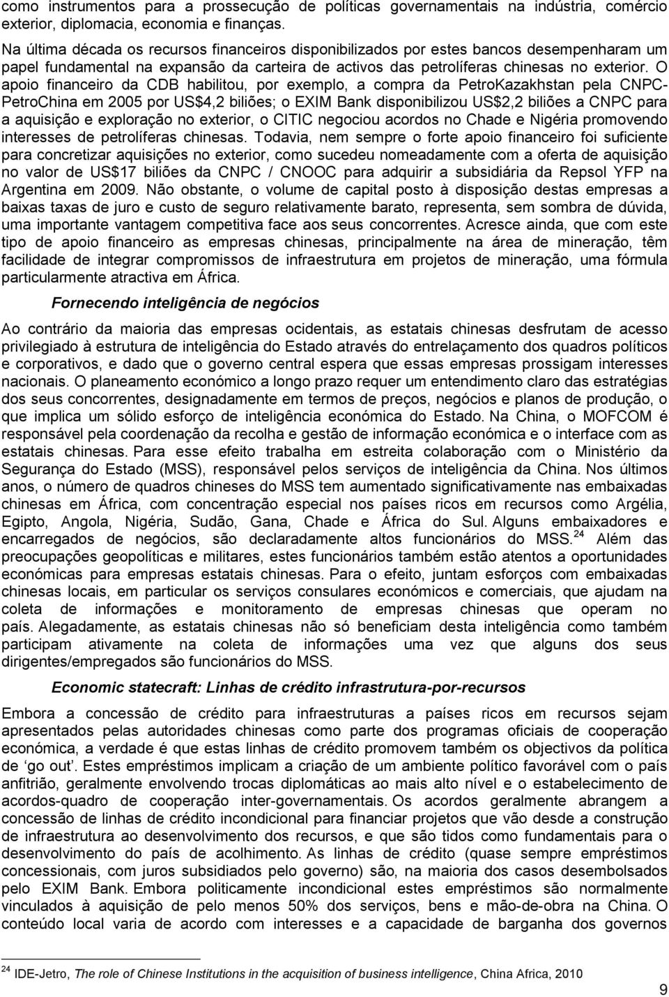 O apoio financeiro da CDB habilitou, por exemplo, a compra da PetroKazakhstan pela CNPC- PetroChina em 2005 por US$4,2 biliões; o EXIM Bank disponibilizou US$2,2 biliões a CNPC para a aquisição e