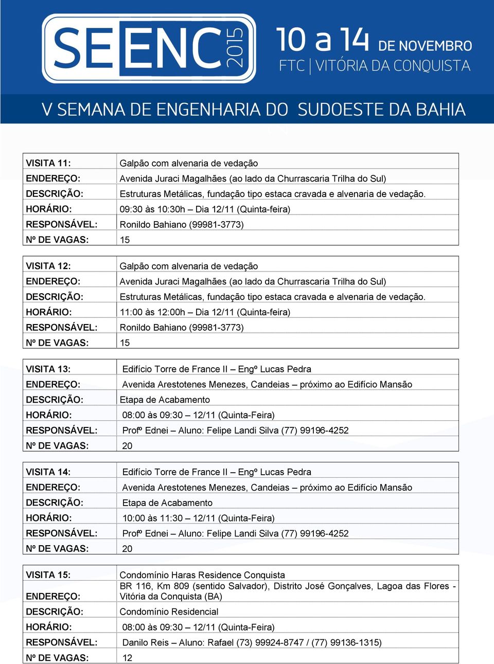 Estruturas Metálicas, fundação tipo estaca cravada e alvenaria de vedação.