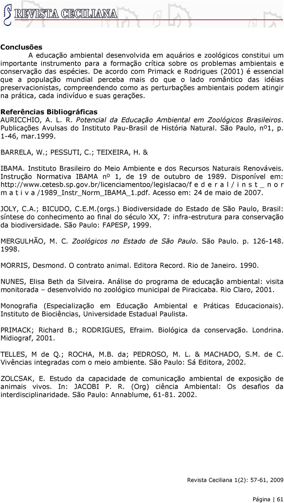 atingir na prática, cada indivíduo e suas gerações. Referências Bibliográficas AURICCHIO, A. L. R. Potencial da Educação Ambiental em Zoológicos Brasileiros.